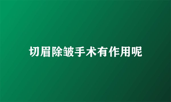 切眉除皱手术有作用呢