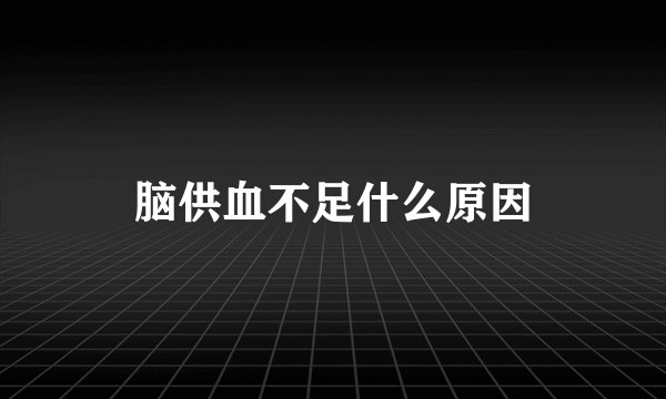 脑供血不足什么原因