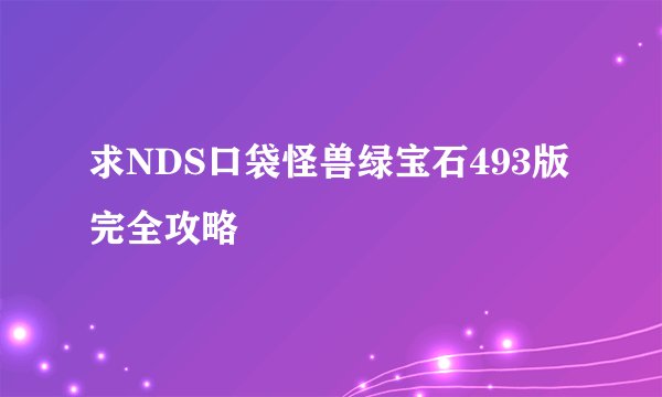 求NDS口袋怪兽绿宝石493版完全攻略