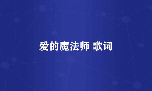 爱的魔法师 歌词