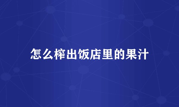 怎么榨出饭店里的果汁