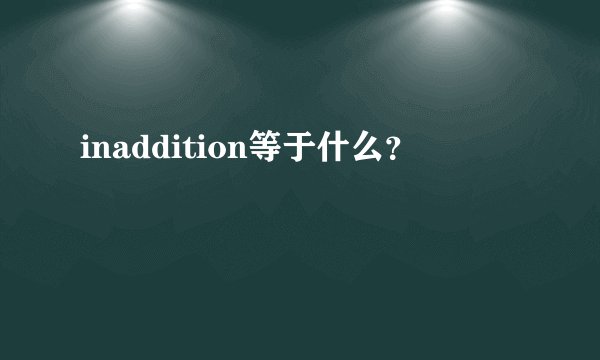 inaddition等于什么？