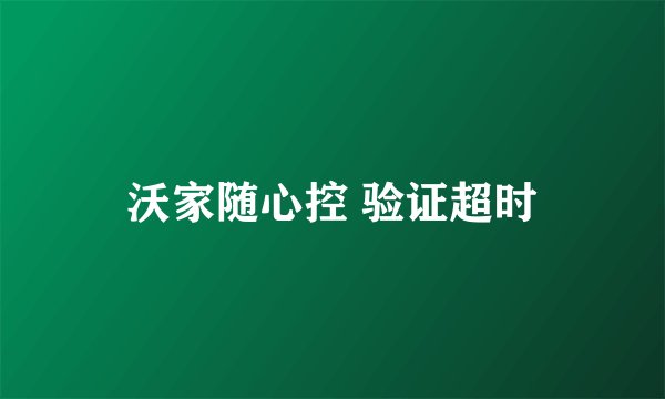 沃家随心控 验证超时