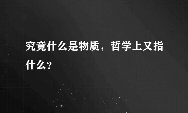 究竟什么是物质，哲学上又指什么？