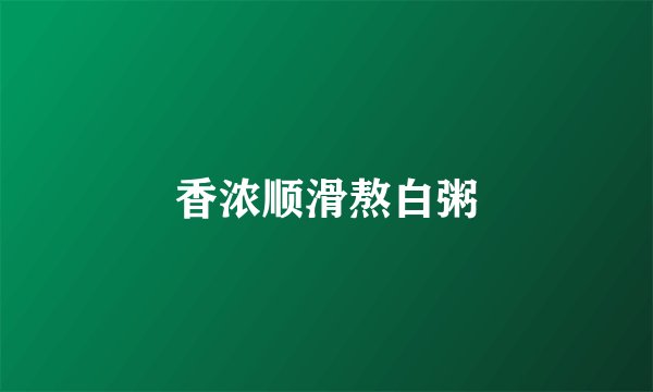香浓顺滑熬白粥