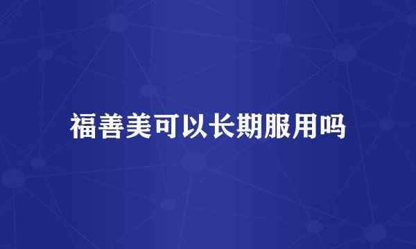 福善美可以长期服用吗