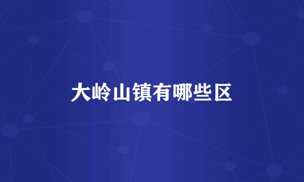 大岭山镇有哪些区