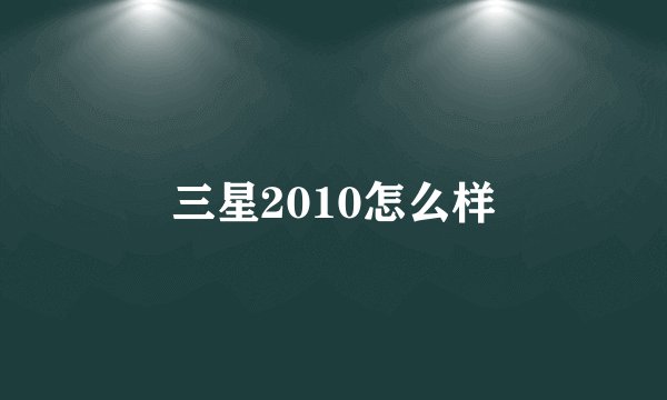 三星2010怎么样