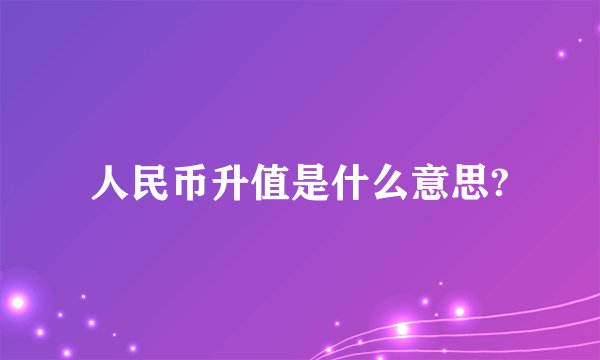 人民币升值是什么意思?