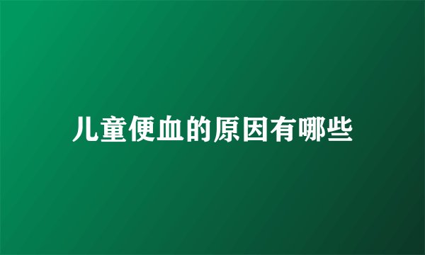 儿童便血的原因有哪些