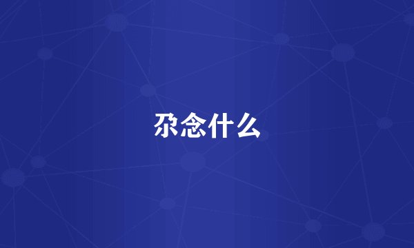 尕念什么