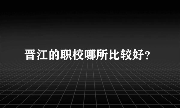 晋江的职校哪所比较好？