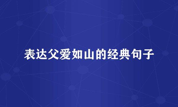 表达父爱如山的经典句子