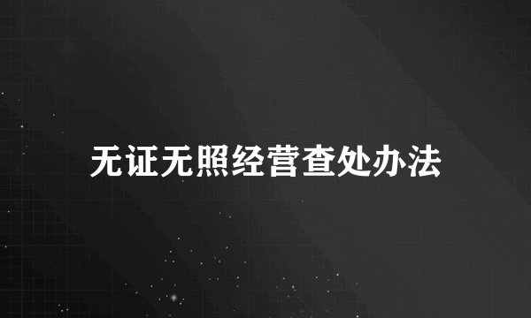 无证无照经营查处办法