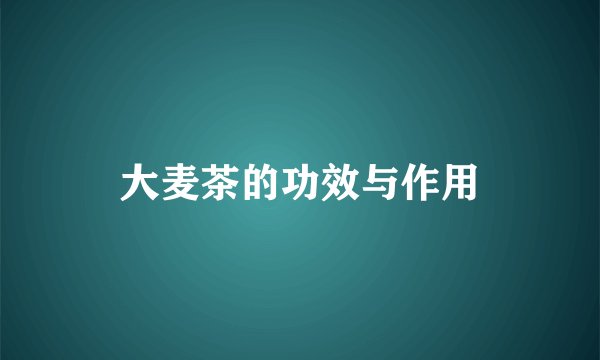 大麦茶的功效与作用
