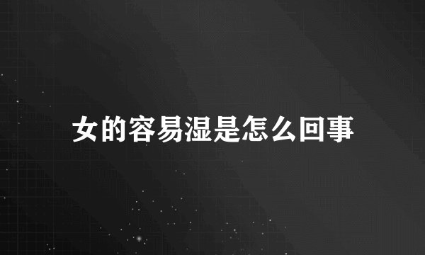 女的容易湿是怎么回事