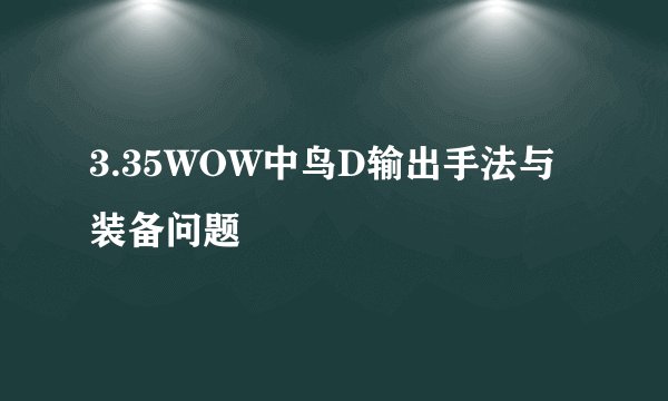 3.35WOW中鸟D输出手法与装备问题