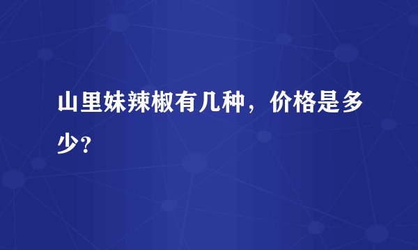 山里妹辣椒有几种，价格是多少？