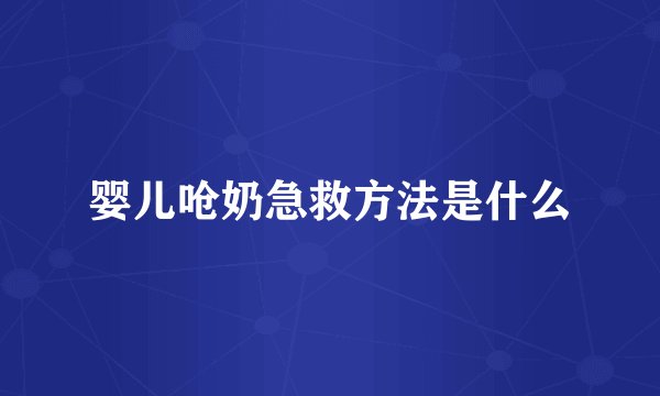 婴儿呛奶急救方法是什么