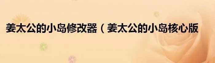 姜太公的小岛修改器（姜太公的小岛核心版