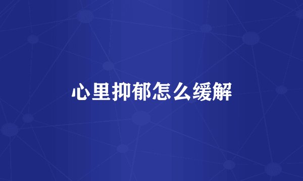 心里抑郁怎么缓解