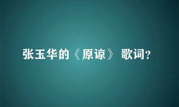 张玉华的《原谅》 歌词？