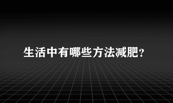 生活中有哪些方法减肥？