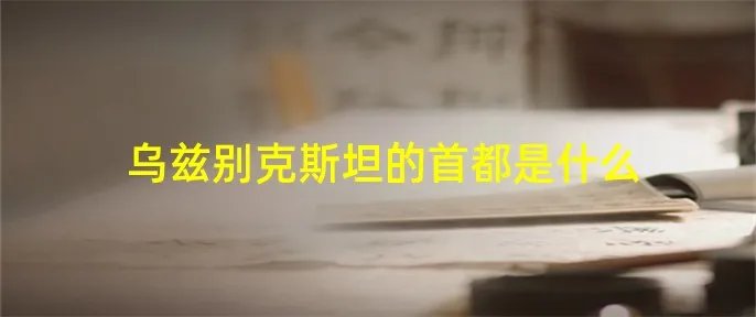 乌兹别克斯坦的首都是什么