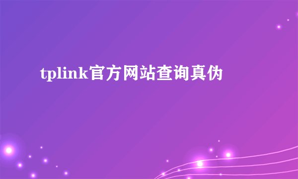 tplink官方网站查询真伪