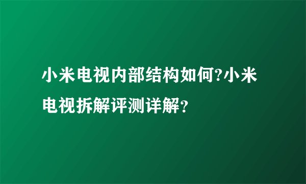 小米电视内部结构如何?小米电视拆解评测详解?