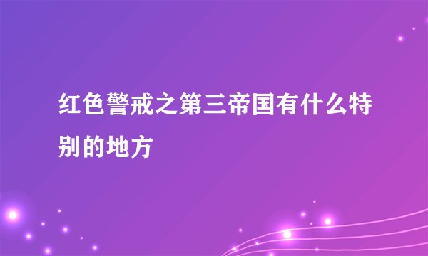 红色警戒之第三帝国有什么特别的地方
