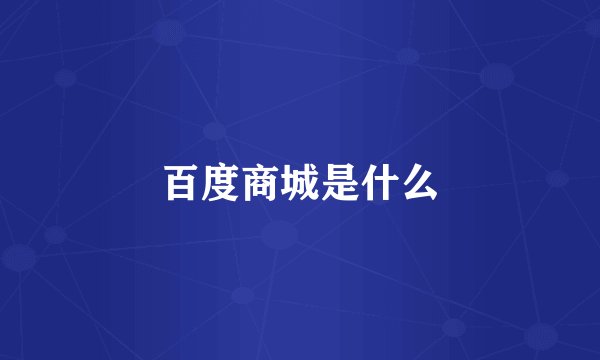 百度商城是什么