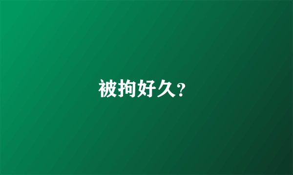 被拘好久？