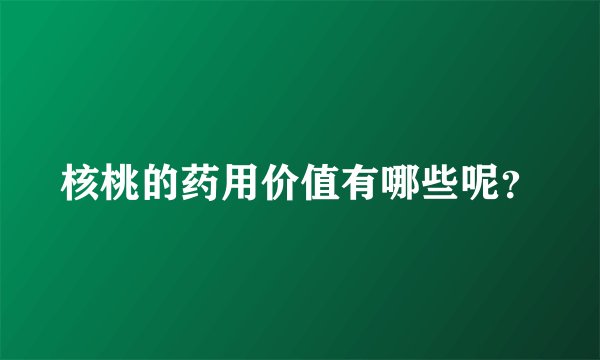 核桃的药用价值有哪些呢？