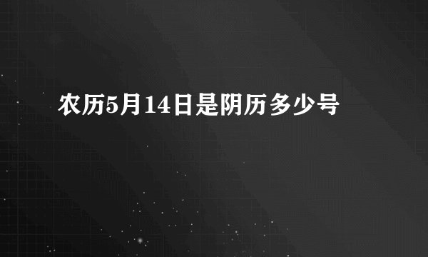 农历5月14日是阴历多少号
