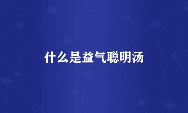 什么是益气聪明汤