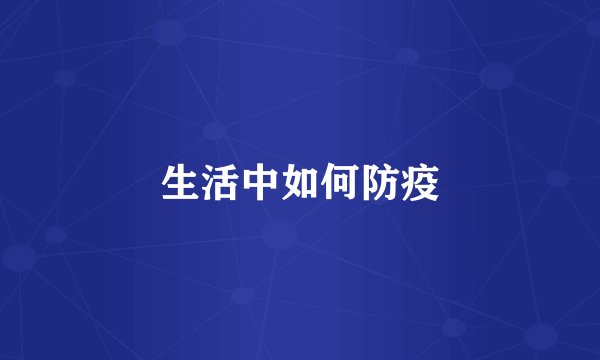 生活中如何防疫