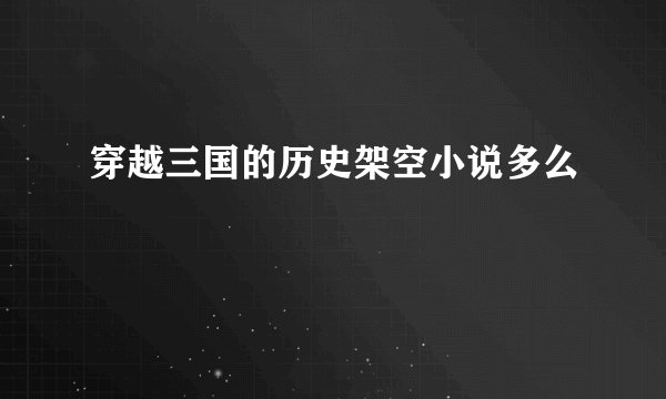 穿越三国的历史架空小说多么