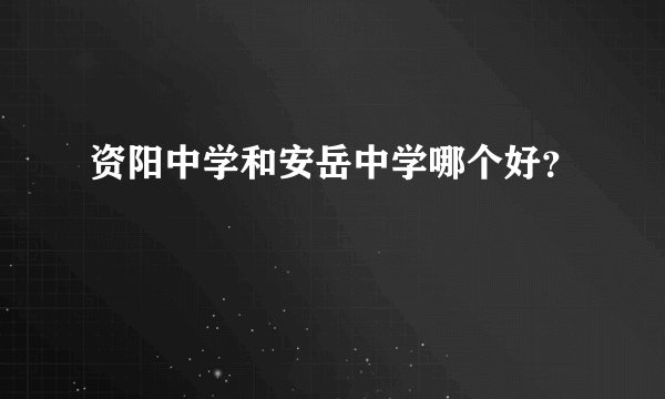 资阳中学和安岳中学哪个好？