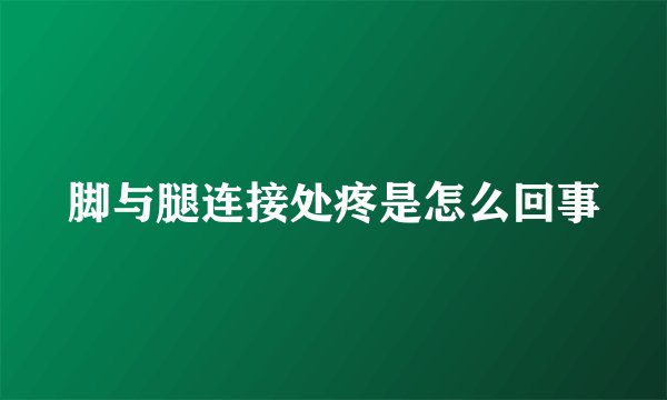 脚与腿连接处疼是怎么回事
