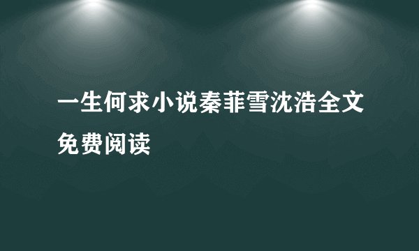 一生何求小说秦菲雪沈浩全文免费阅读