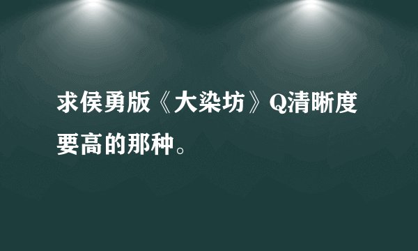 求侯勇版《大染坊》Q清晰度要高的那种。