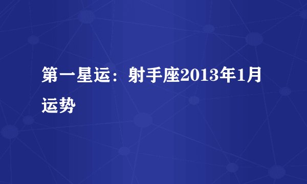 第一星运：射手座2013年1月运势