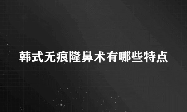 韩式无痕隆鼻术有哪些特点