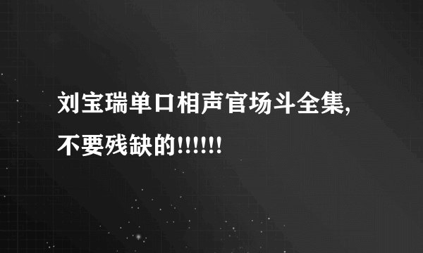 刘宝瑞单口相声官场斗全集,不要残缺的!!!!!!