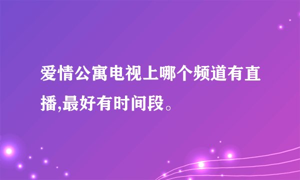 爱情公寓电视上哪个频道有直播,最好有时间段。