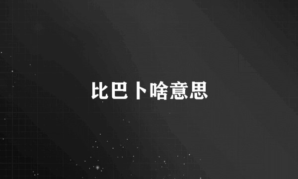 比巴卜啥意思