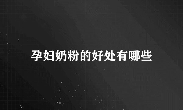 孕妇奶粉的好处有哪些