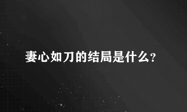 妻心如刀的结局是什么？
