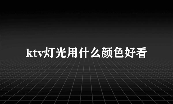 ktv灯光用什么颜色好看